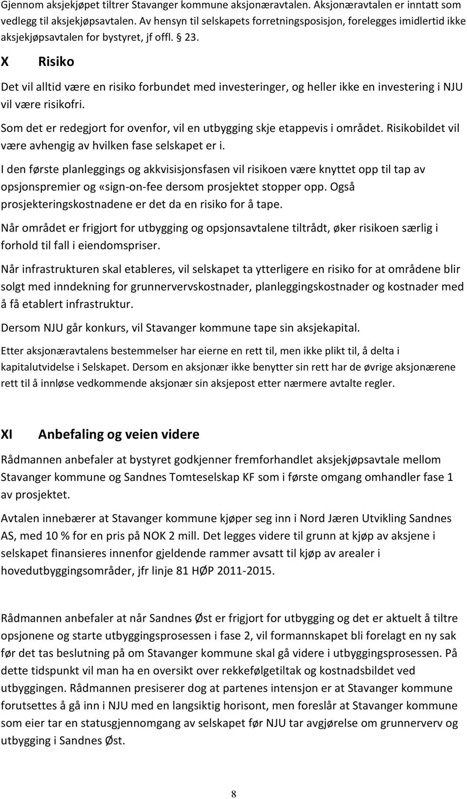 X Risiko Det vil alltid være en risiko forbundet med investeringer, og heller ikke en investering i NJU vil være risikofri. Som det er redegjort for ovenfor, vil en utbygging skje etappevis i området.