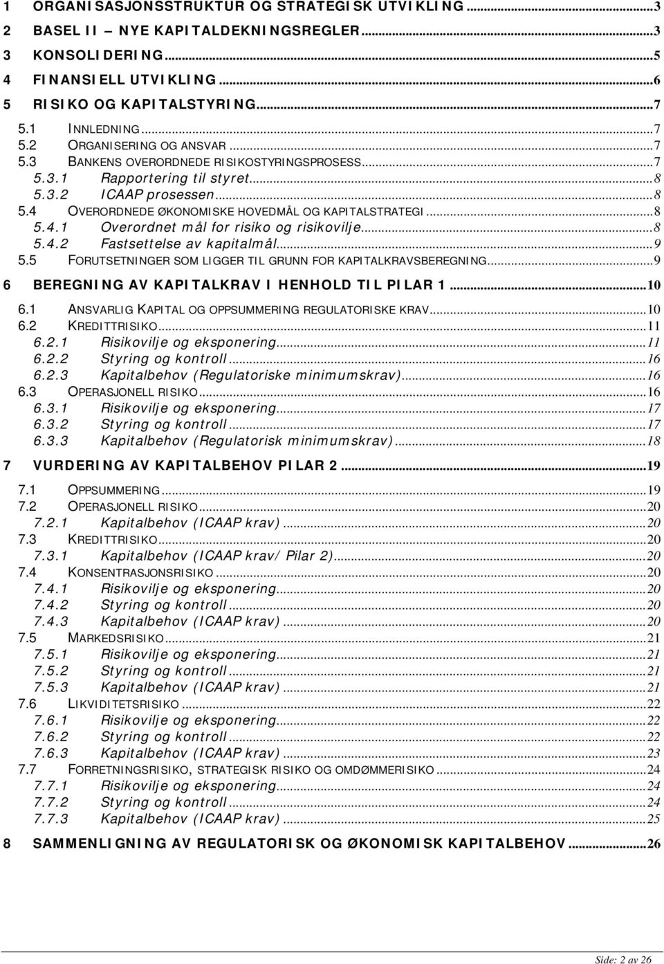 ..8 5.4.2 Fastsettelse av kapitalmål...9 5.5 FORUTSETNINGER SOM LIGGER TIL GRUNN FOR KAPITALKRAVSBEREGNING...9 6 BEREGNING AV KAPITALKRAV I HENHOLD TIL PILAR 1...10 6.