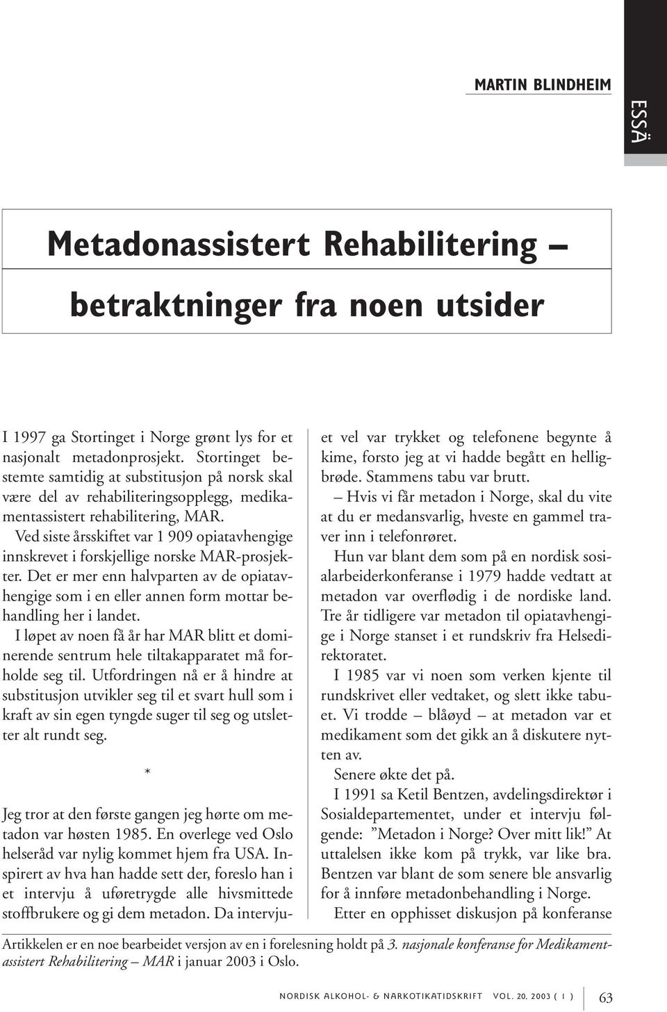 Ved siste årsskiftet var 1 909 opiatavhengige innskrevet i forskjellige norske MAR-prosjekter. Det er mer enn halvparten av de opiatavhengige som i en eller annen form mottar behandling her i landet.