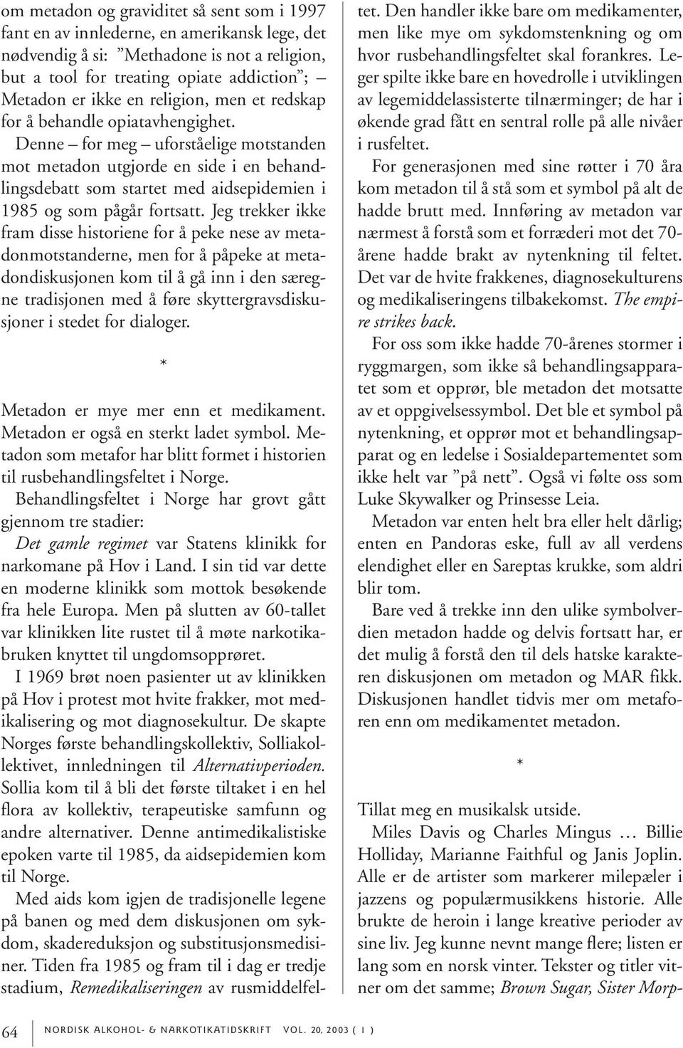 Denne for meg uforståelige motstanden mot metadon utgjorde en side i en behandlingsdebatt som startet med aidsepidemien i 1985 og som pågår fortsatt.