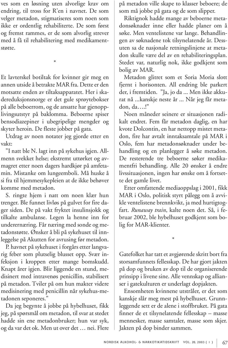 Dette er den motsatte enden av tiltaksapparatet. Her i skadereduksjonsnorge er det gule sprøytebokser på alle beboerrom, og de ansatte har gjenopplivingsutstyr på baklomma.