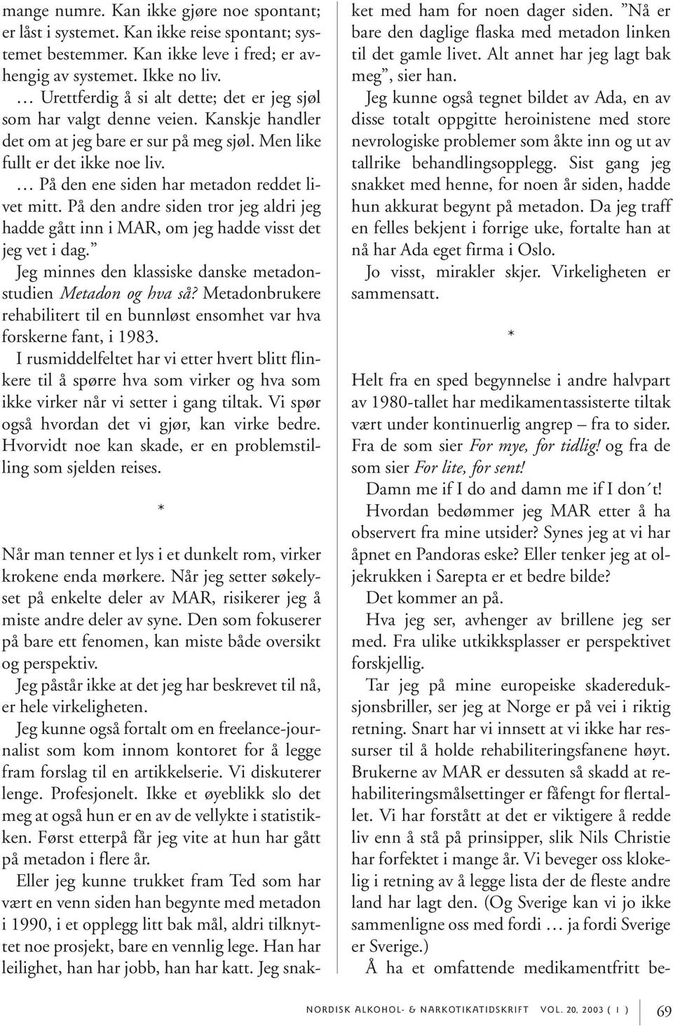 På den ene siden har metadon reddet livet mitt. På den andre siden tror jeg aldri jeg hadde gått inn i MAR, om jeg hadde visst det jeg vet i dag.