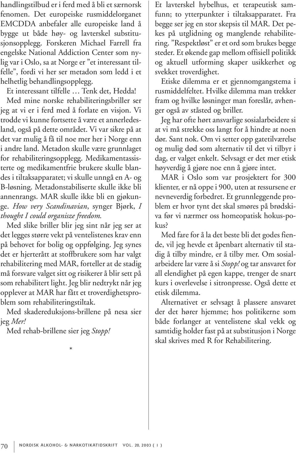 Et interessant tilfelle Tenk det, Hedda! Med mine norske rehabiliteringsbriller ser jeg at vi er i ferd med å forlate en visjon.