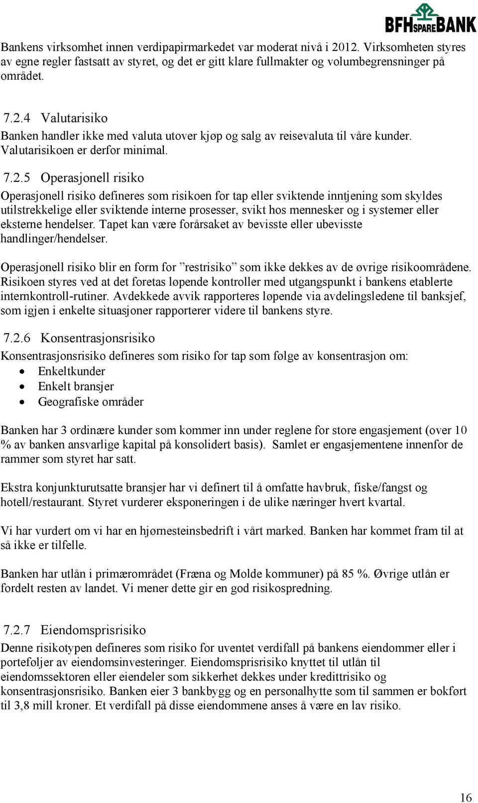 5 Operasjonell risiko Operasjonell risiko defineres som risikoen for tap eller sviktende inntjening som skyldes utilstrekkelige eller sviktende interne prosesser, svikt hos mennesker og i systemer