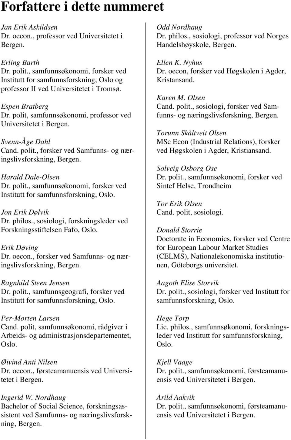 Svenn-Åge Dahl Cand. polit., forsker ved Samfunns- og næringslivsforskning, Bergen. Harald Dale-Olsen Dr. polit., samfunnsøkonomi, forsker ved Institutt for samfunnsforskning, Oslo.