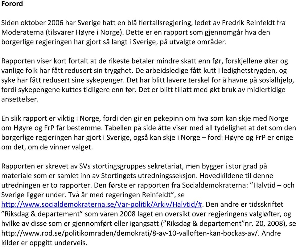 Rapporten viser kort fortalt at de rikeste betaler mindre skatt enn før, forskjellene øker og vanlige folk har fått redusert sin trygghet.