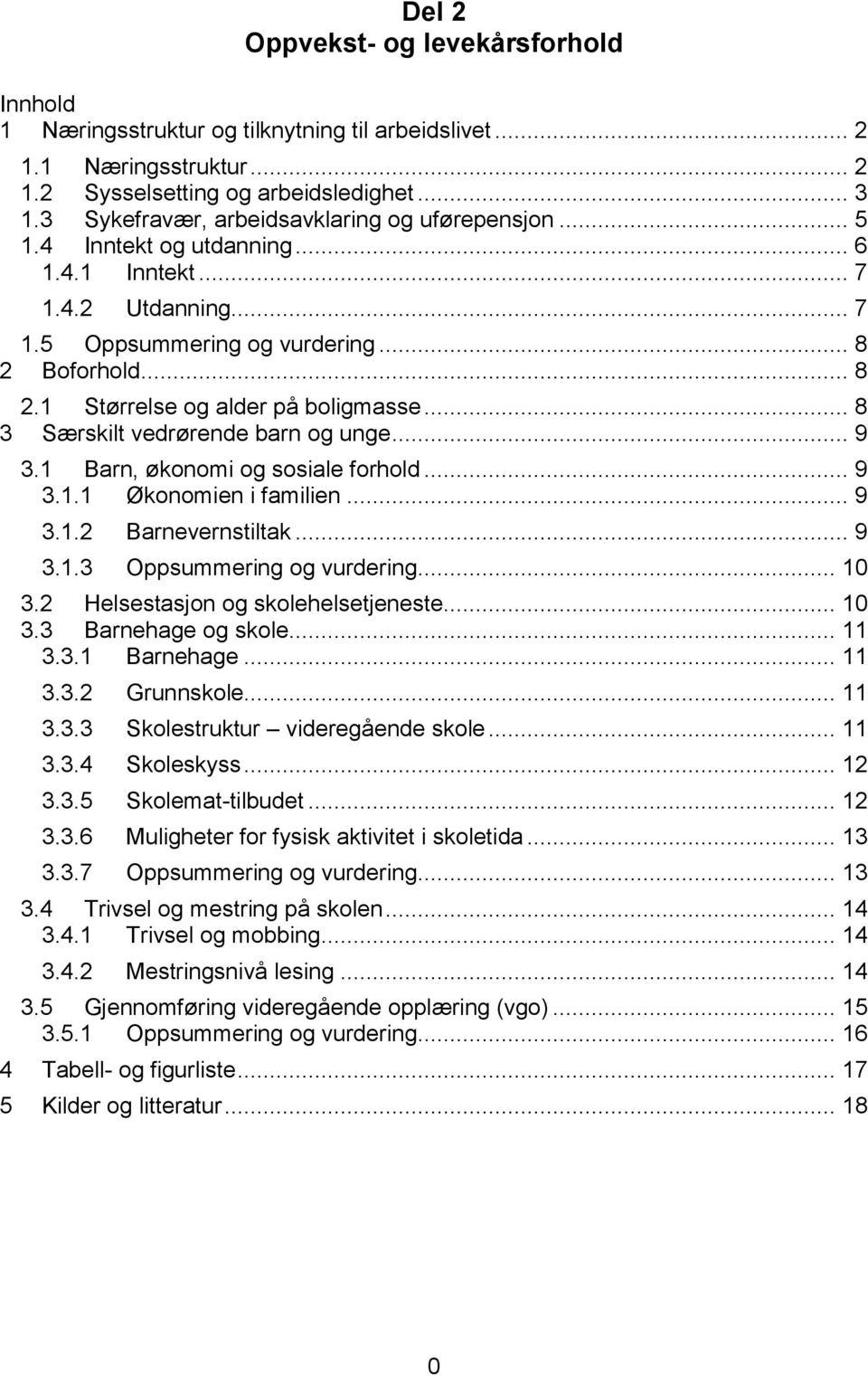 .. 8 3 Særskilt vedrørende barn og unge... 9 3. Barn, økonomi og sosiale forhold... 9 3.. Økonomien i familien... 9 3..2 Barnevernstiltak... 9 3..3 Oppsummering og vurdering... 0 3.