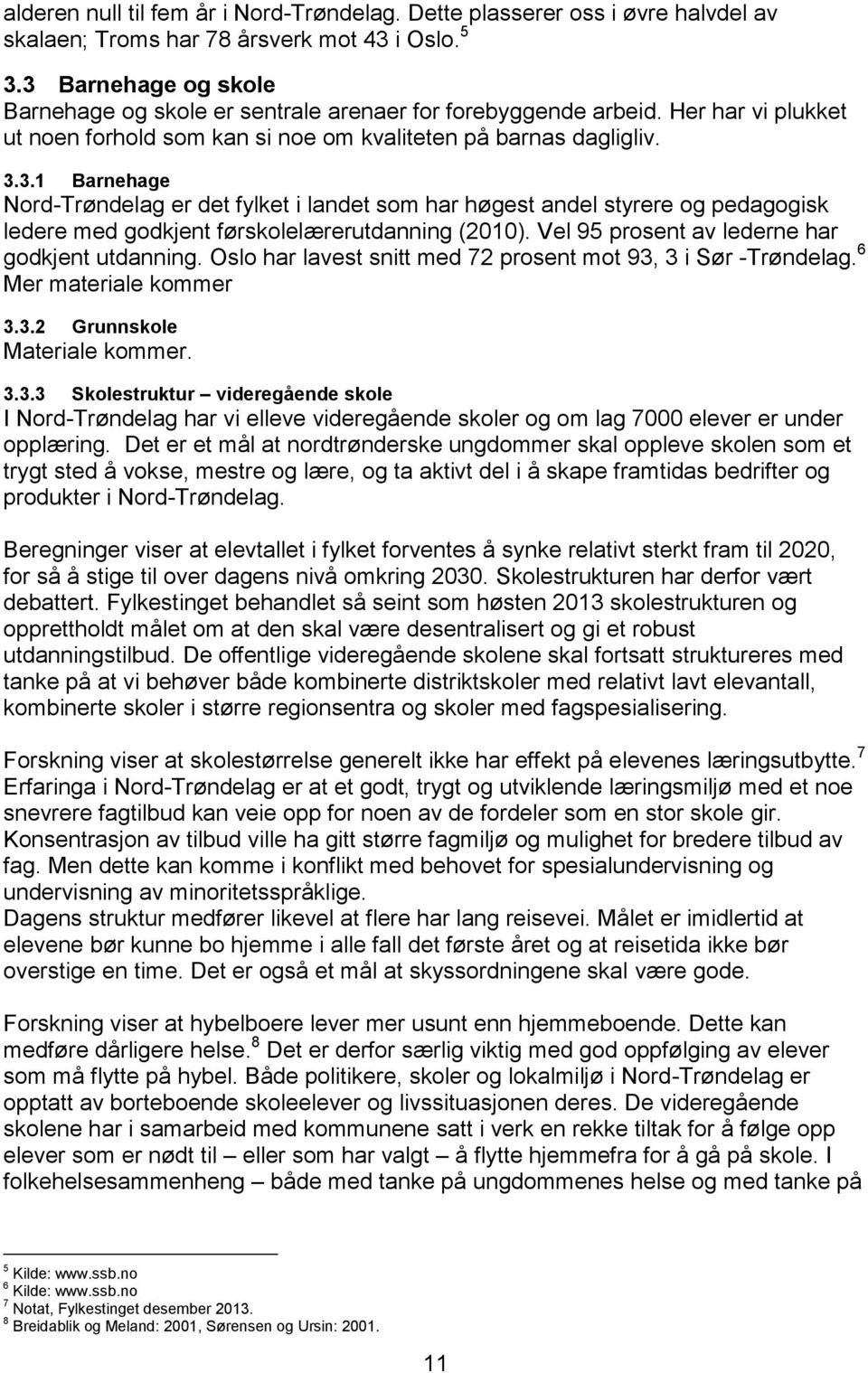 Vel 95 prosent av lederne har godkjent utdanning. Oslo har lavest snitt med 72 prosent mot 93,