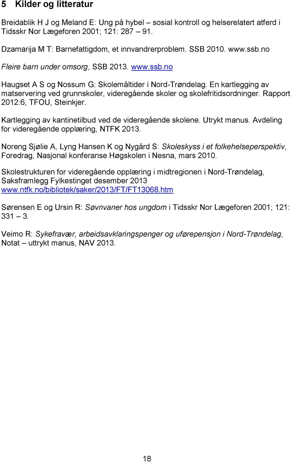 En kartlegging av matservering ved grunnskoler, videregående skoler og skolefritidsordninger. Rapport 202:6, TFOU, Steinkjer. Kartlegging av kantinetilbud ved de videregående skolene. Utrykt manus.