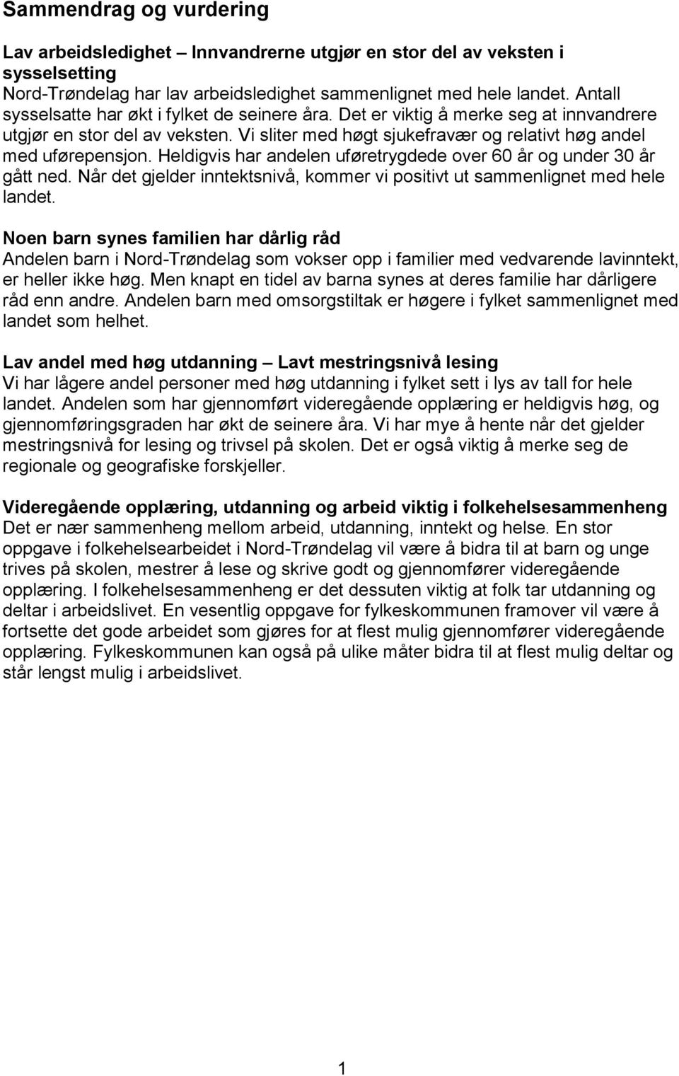 Heldigvis har andelen uføretrygdede over 60 år og under 30 år gått ned. Når det gjelder inntektsnivå, kommer vi positivt ut sammenlignet med hele landet.