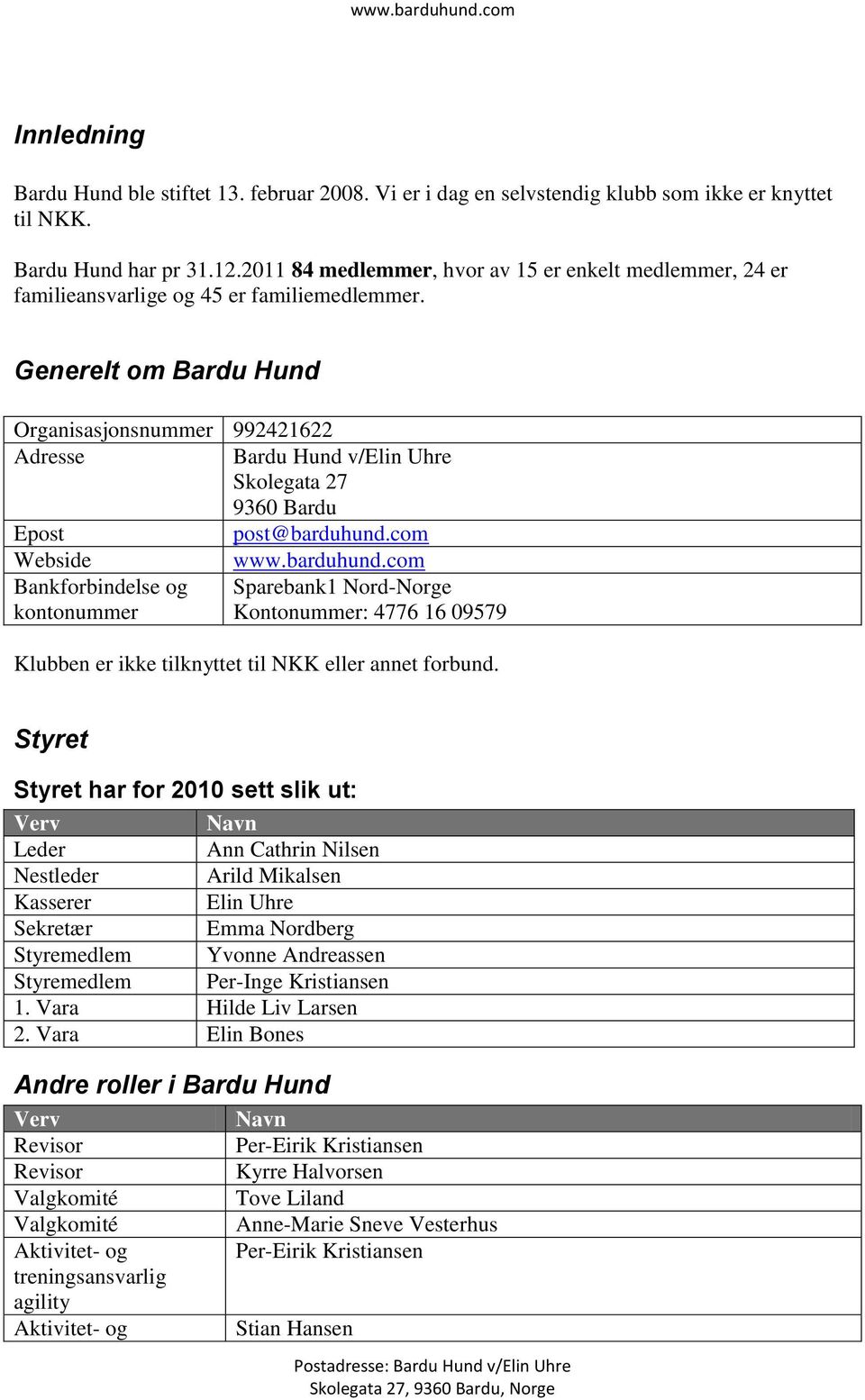 Generelt om Bardu Hund Organisasjonsnummer 992421622 Adresse Bardu Hund v/elin Uhre Skolegata 27 9360 Bardu Epost post@barduhund.