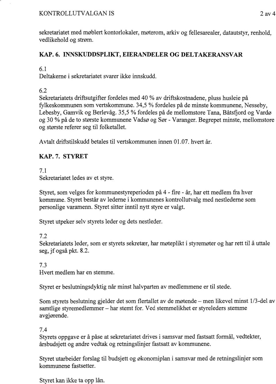 34,5 % fordeles på de minste kommunene, Nesseby, Lebesby, Gamvik og Berlevåg. 35,5 % fordeles på de mellomstore Tana, Båtsfjord og Vardø og 30 % på de to største kommunene Vadsø og Sør - Varanger.