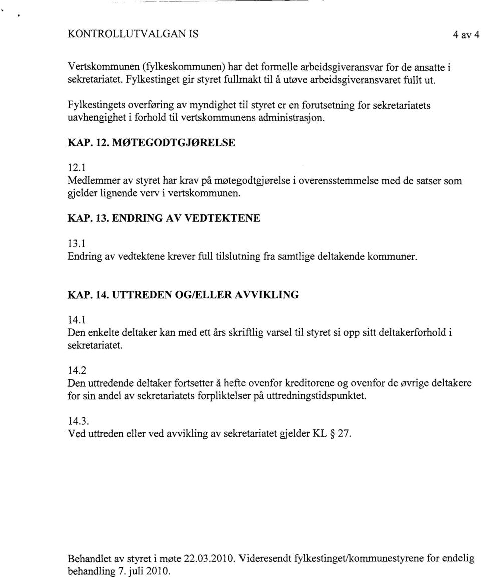 Fylkestingets overføring av myndighet til styret er en forutsetning for sekretariatets uavhengighet i forhold til vertskommunens administrasjon. KAP. 12. MØTEGODTGJØRELSE 12.