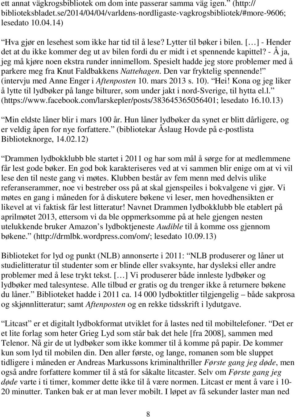 Spesielt hadde jeg store problemer med å parkere meg fra Knut Faldbakkens Nattehagen. Den var fryktelig spennende! (intervju med Anne Enger i Aftenposten 10. mars 2013 s. 10). Hei!