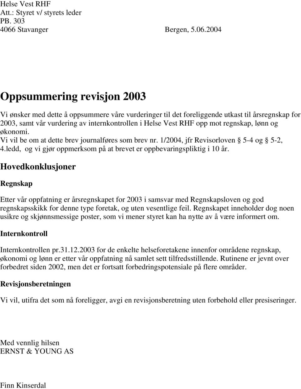 2004 Oppsummering revisjon 2003 Vi ønsker med dette å oppsummere våre vurderinger til det foreliggende utkast til årsregnskap for 2003, samt vår vurdering av internkontrollen i Helse Vest RHF opp mot