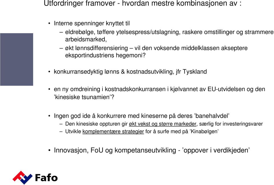 konkurransedyktig lønns & kostnadsutvikling, jfr Tyskland en ny omdreining i kostnadskonkurransen i kjølvannet av EU-utvidelsen og den kinesiske tsunamien?