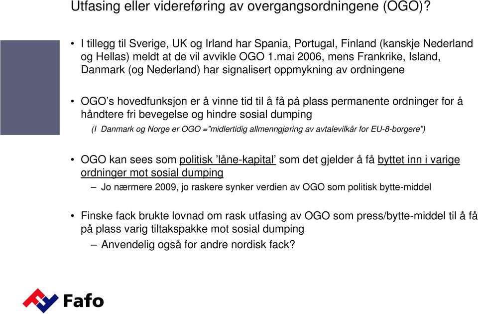 bevegelse og hindre sosial dumping (I Danmark og Norge er OGO = midlertidig allmenngjøring av avtalevilkår for EU-8-borgere ) OGO kan sees som politisk låne-kapital som det gjelder å få byttet inn i