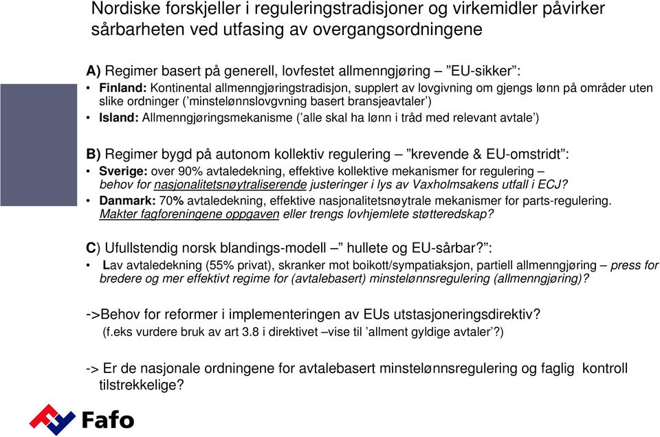 ha lønn i tråd med relevant avtale ) B) Regimer bygd på autonom kollektiv regulering krevende & EU-omstridt : Sverige: over 90% avtaledekning, effektive kollektive mekanismer for regulering behov for