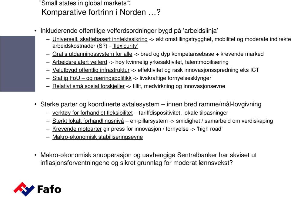 ) - flexicurity Gratis utdanningssystem for alle -> bred og dyp kompetansebase + krevende marked Arbeidsrelatert velferd -> høy kvinnelig yrkesaktivitet, talentmobilisering Velutbygd offentlig