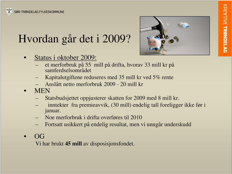 med 35 mill kr ved 5% rente Anslått netto merforbruk 2009-20 mill kr MEN Statsbudsjettet oppjusterer skatten for 2009 med 8 mill