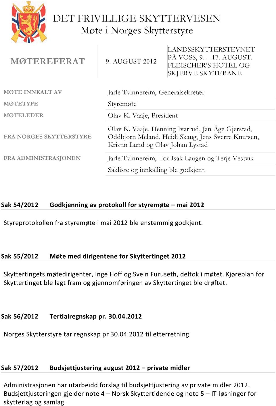 FLEISCHER S HOTEL OG SKJERVE SKYTEBANE MØTE INNKALT AV MØTETYPE MØTELEDER FRA NORGES SKYTTERSTYRE FRA ADMINISTRASJONEN Jarle Tvinnereim, Generalsekretær Styremøte Olav K. Vaaje, President Olav K.