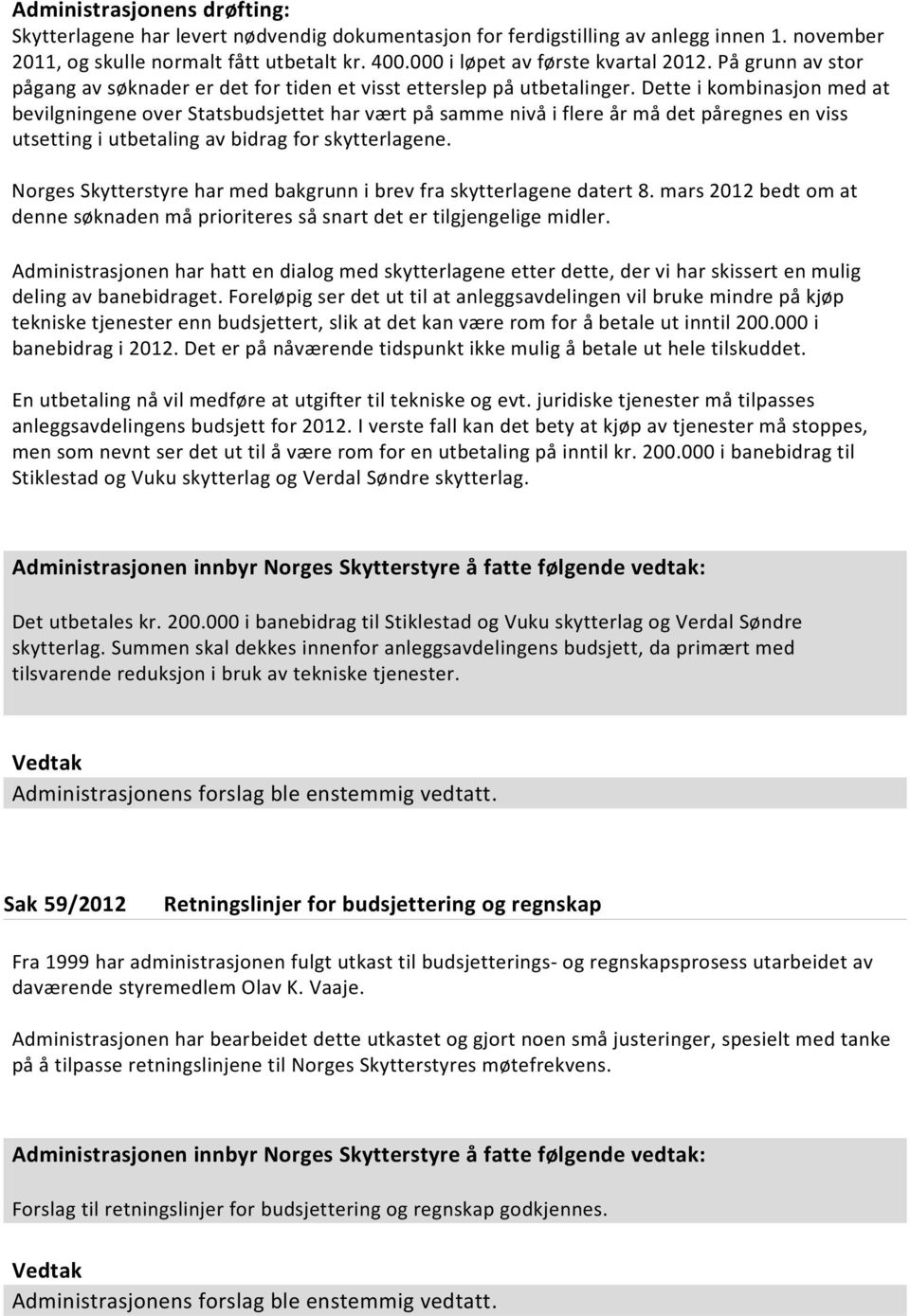 Dette i kombinasjon med at bevilgningene over Statsbudsjettet har vært på samme nivå i flere år må det påregnes en viss utsetting i utbetaling av bidrag for skytterlagene.