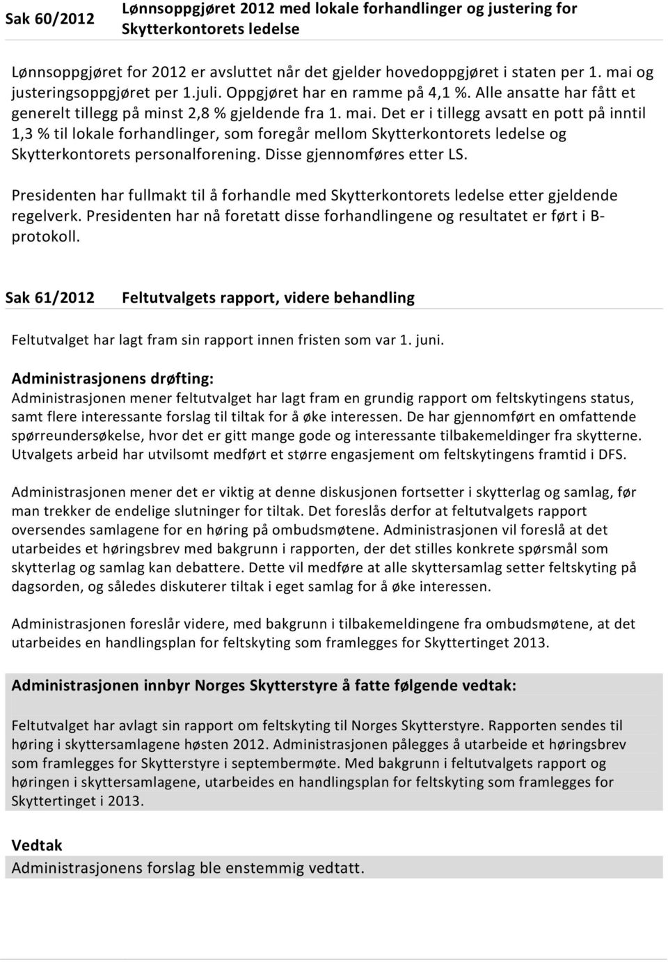 Det er i tillegg avsatt en pott på inntil 1,3 % til lokale forhandlinger, som foregår mellom Skytterkontorets ledelse og Skytterkontorets personalforening. Disse gjennomføres etter LS.