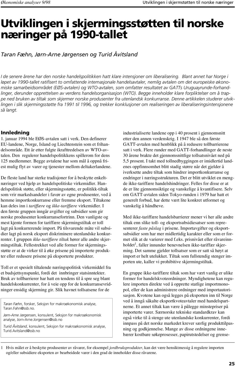 Blant annet har Norge i løpet av 1990-tallet ratifisert to omfattende internasjonale handelsavtaler, nemlig avtalen om det europeiske økonomiske samarbeidsområdet (EØS-avtalen) og WTO-avtalen, som