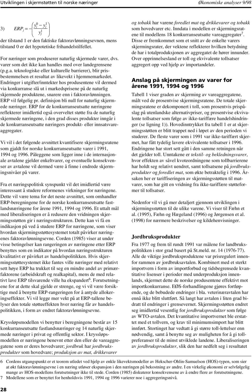 Endringer i utgifter/inntekter hos produsentene vil dermed via konkurranse slå ut i markedsprisene på de naturlig skjermede produktene, snarere enn i faktoravlønningen. ERP vil følgelig pr.