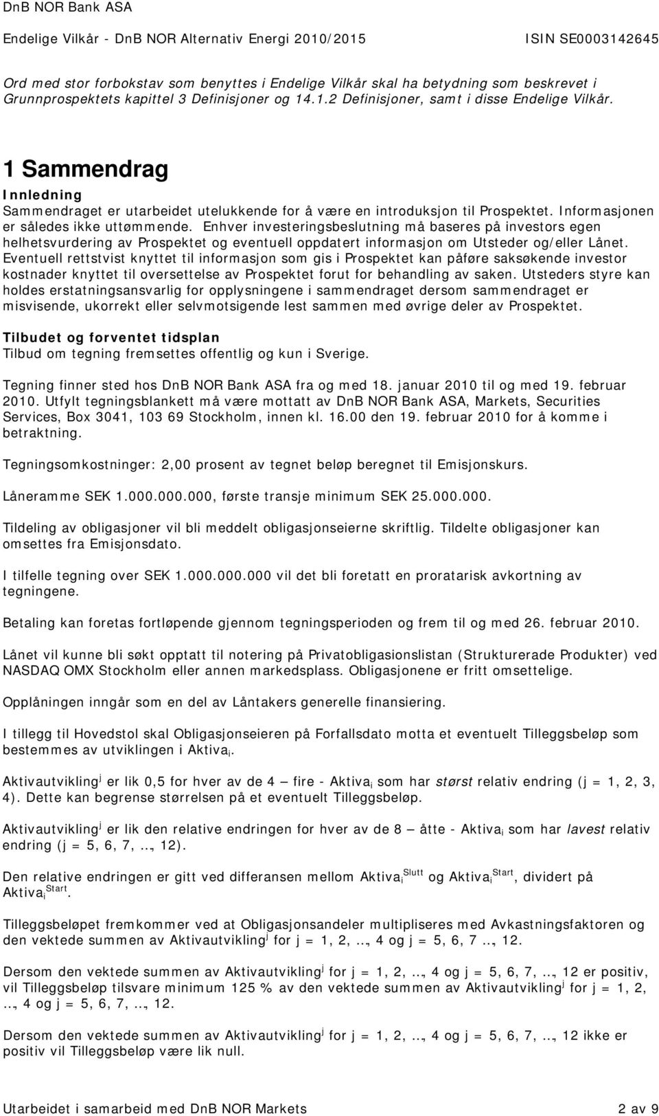 Enhver investeringsbeslutning må baseres på investors egen helhetsvurdering av Prospektet og eventuell oppdatert informasjon om Utsteder og/eller Lånet.