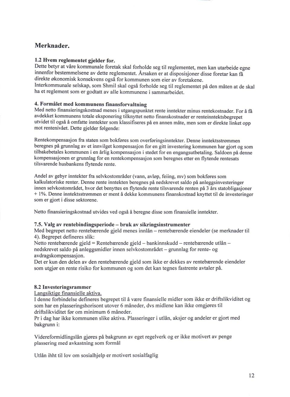 Interkommunale selskap, som Shmil skal også forholde seg til reglementet på den måten at de skal ha et reglement som er godtatt av alle kommunene i sammarbeidet. 4.