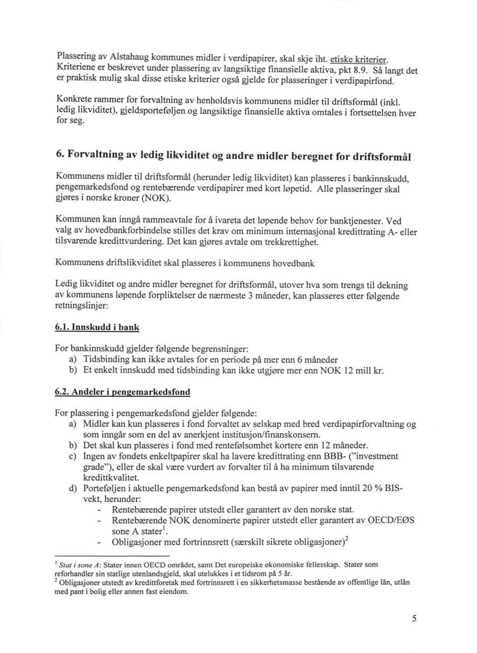 ledig likviditet), gjeldsporteføljen og langsiktige finansielle aktiva omtales i fortsettelsen hver for seg. 6.