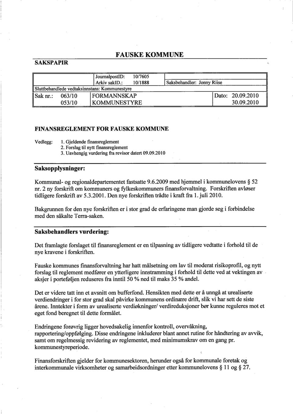 6.2009 med hjemmel ì kommunelovens 52 nr. 2 ny forskrìft om kommuners og fylkeskommuners finansforvaltnìng. Forskrìften avløser tìdhgere forskrìft av 5.3.200 1.