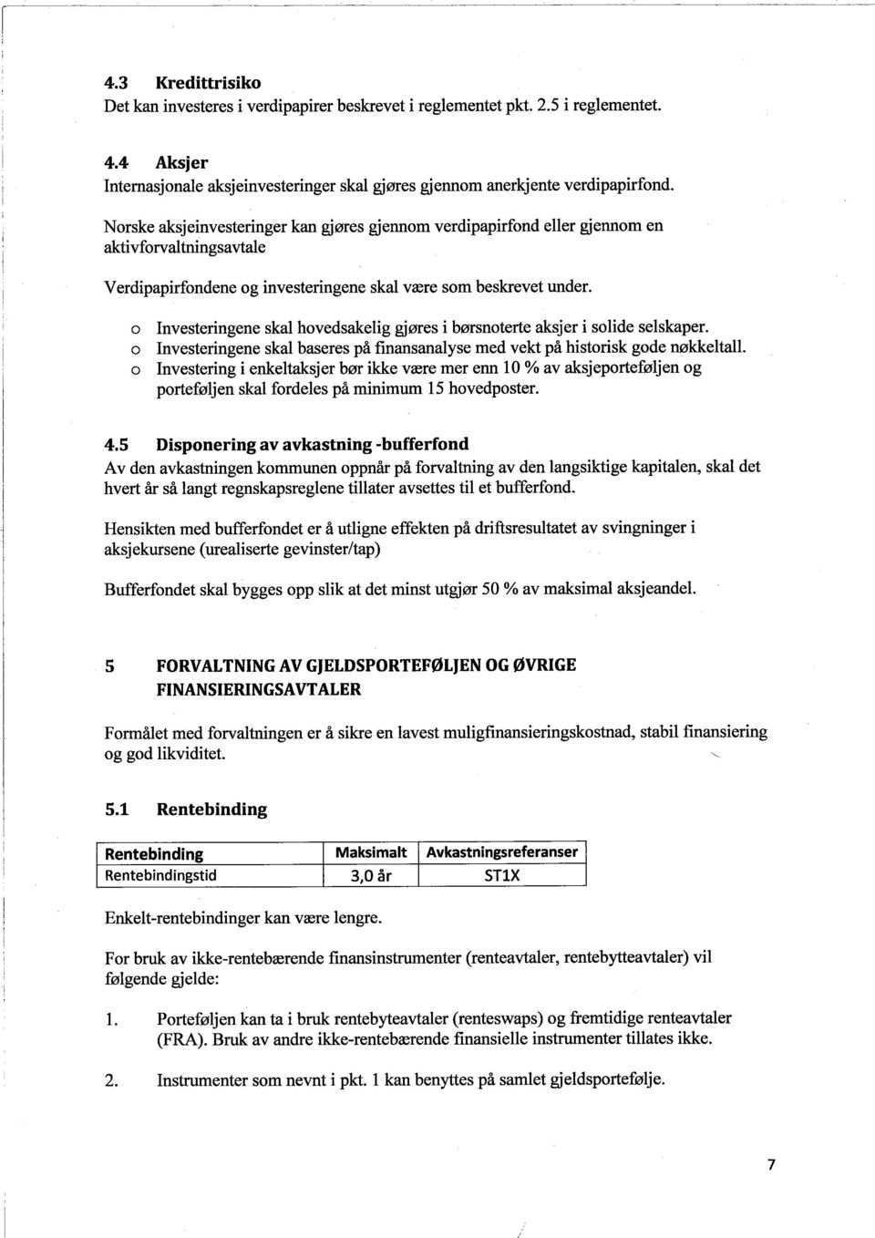 o Investerìngene skal hovedsakelìg gjøres ì børsnoterte aksjer ì solìde selskaper. o Investerìngene skal baseres på finansanalyse med vekt på hìstorisk gode nøkkeltall.