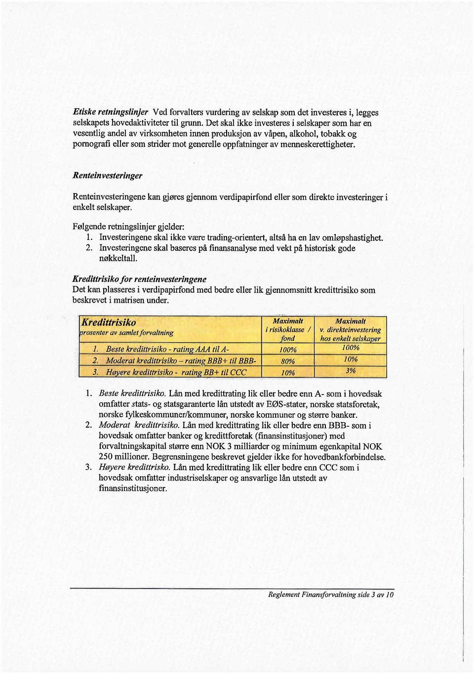 menneskerettigheter. Rentein vesteringer Renteinvesteringene kan gjøres gjennom verdipapirfond eller som direkte investeringer i enkelt selskaper. Følgende retningslinjer gjelder: 1.