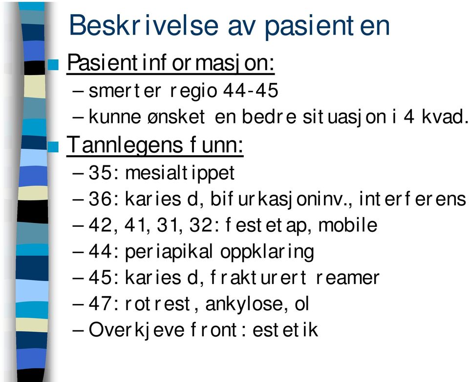 Tannlegens funn: 35: mesialtippet 36: karies d, bifurkasjoninv.