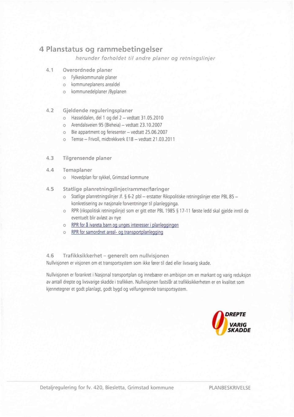 2007 o Temse Frivoll, midtrekkverk E18 vedtatt 21.03.2011 4.3 Tilgrensende planer 4.4 Temaplaner o Hovedplan for sykkel. Grimstad kommune 4.