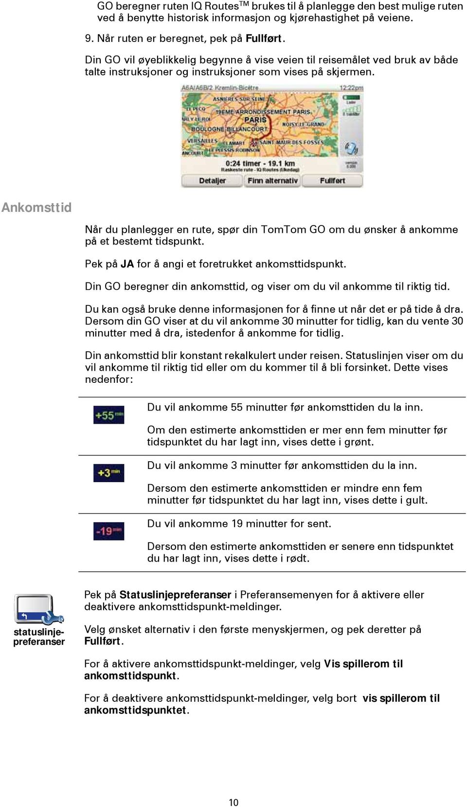 Ankomsttid Når du planlegger en rute, spør din TomTom GO om du ønsker å ankomme på et bestemt tidspunkt. Pek på JA for å angi et foretrukket ankomsttidspunkt.