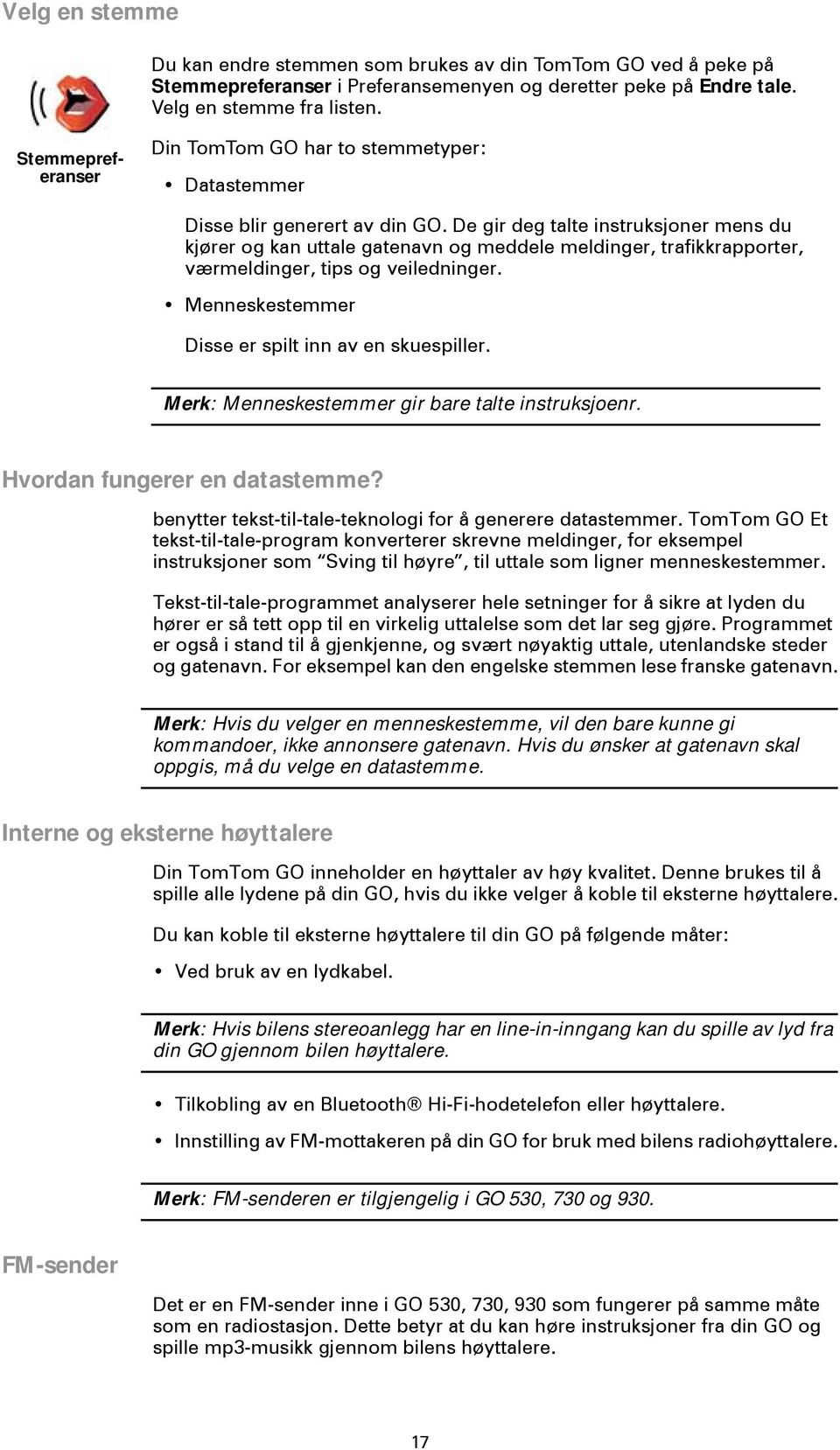 De gir deg talte instruksjoner mens du kjører og kan uttale gatenavn og meddele meldinger, trafikkrapporter, værmeldinger, tips og veiledninger. Menneskestemmer Disse er spilt inn av en skuespiller.