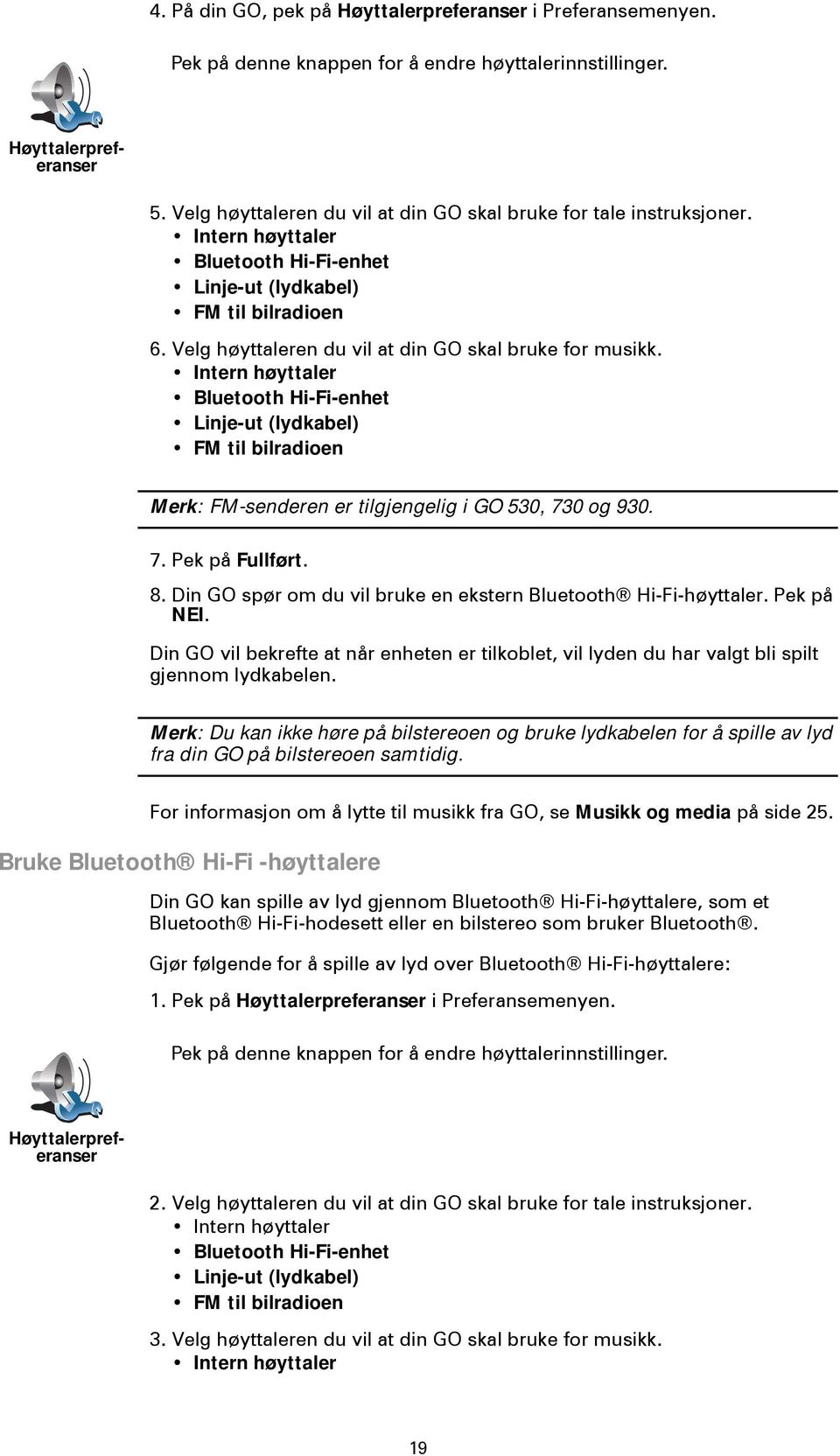 Intern høyttaler Bluetooth Hi-Fi-enhet Linje-ut (lydkabel) FM til bilradioen Merk: FM-senderen er tilgjengelig i GO 530, 730 og 930. 7. Pek på Fullført. 8.