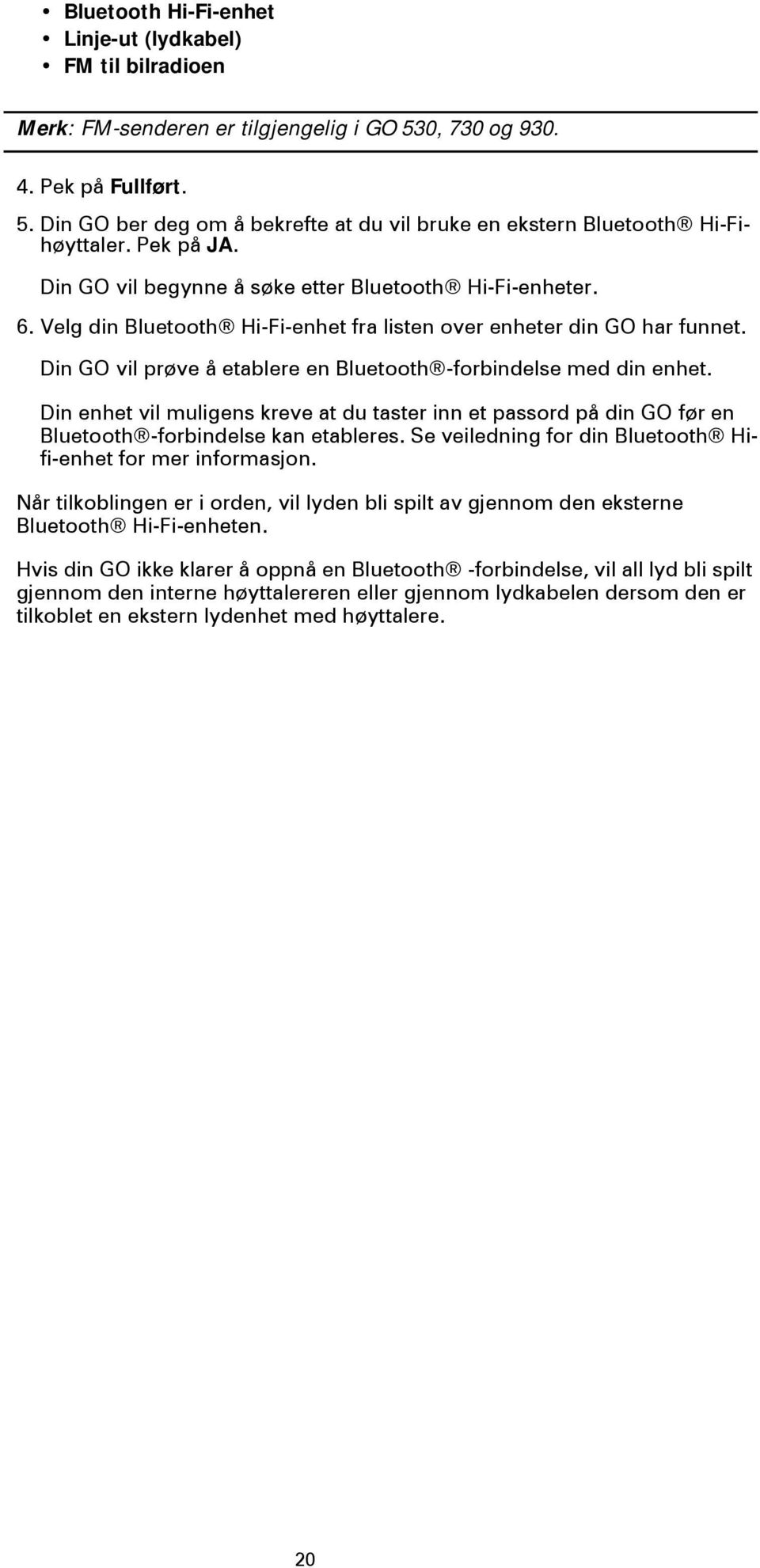 Din GO vil prøve å etablere en Bluetooth -forbindelse med din enhet. Din enhet vil muligens kreve at du taster inn et passord på din GO før en Bluetooth -forbindelse kan etableres.