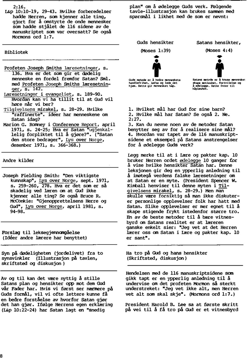 142. Læresetninger i evangeliet, s. 189-90. Hvordan kan vi ha tillit til at Gud vil høre når vi ber? Tilgivelsens mirakel, s. 28-29. Hvilke "raffinerte". ideer har menneskene om Satan idag? Marion G.