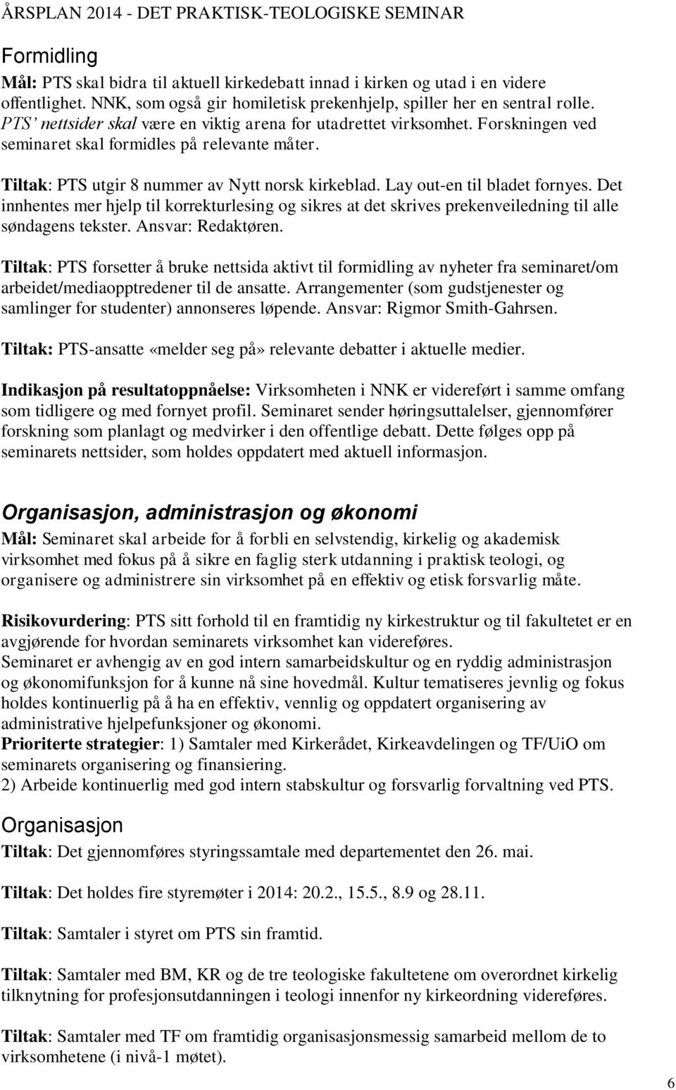 Lay out-en til bladet fornyes. Det innhentes mer hjelp til korrekturlesing og sikres at det skrives prekenveiledning til alle søndagens tekster. Ansvar: Redaktøren.