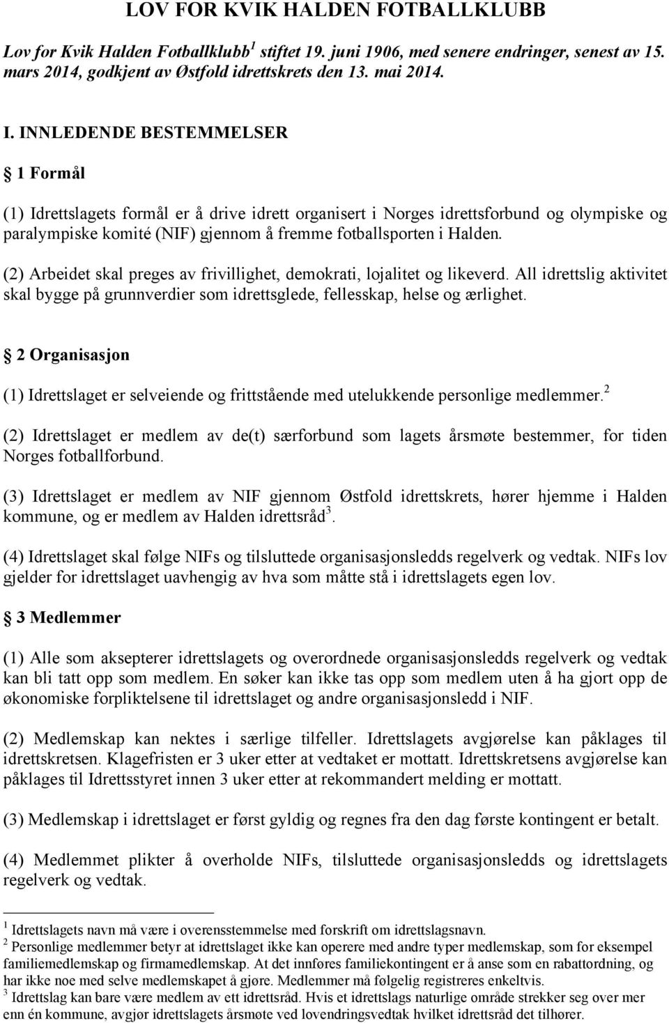 (2) Arbeidet skal preges av frivillighet, demokrati, lojalitet og likeverd. All idrettslig aktivitet skal bygge på grunnverdier som idrettsglede, fellesskap, helse og ærlighet.