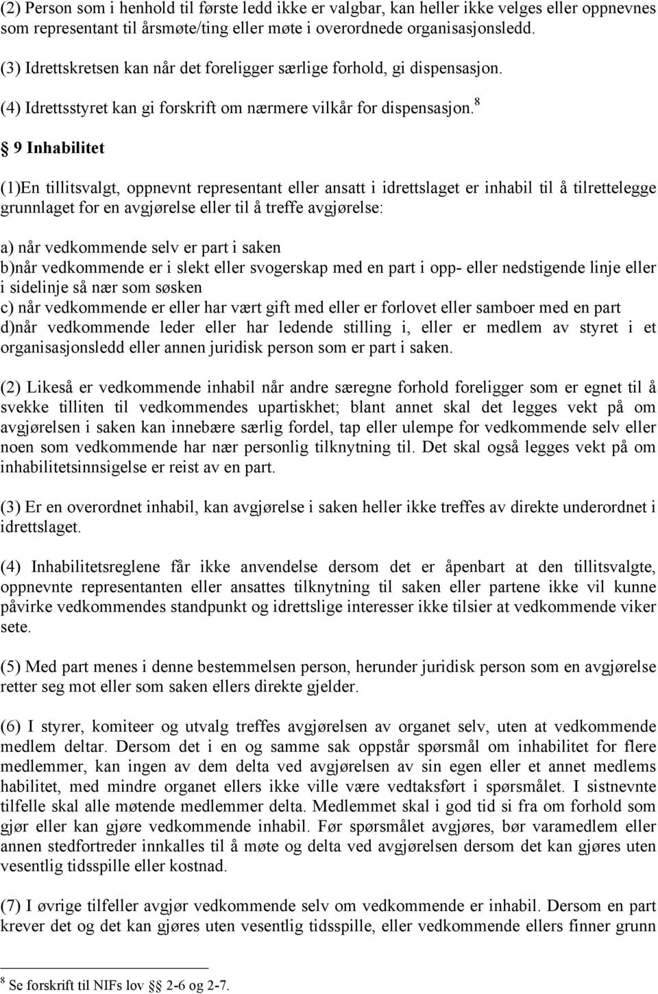 8 9 Inhabilitet (1)En tillitsvalgt, oppnevnt representant eller ansatt i idrettslaget er inhabil til å tilrettelegge grunnlaget for en avgjørelse eller til å treffe avgjørelse: a) når vedkommende