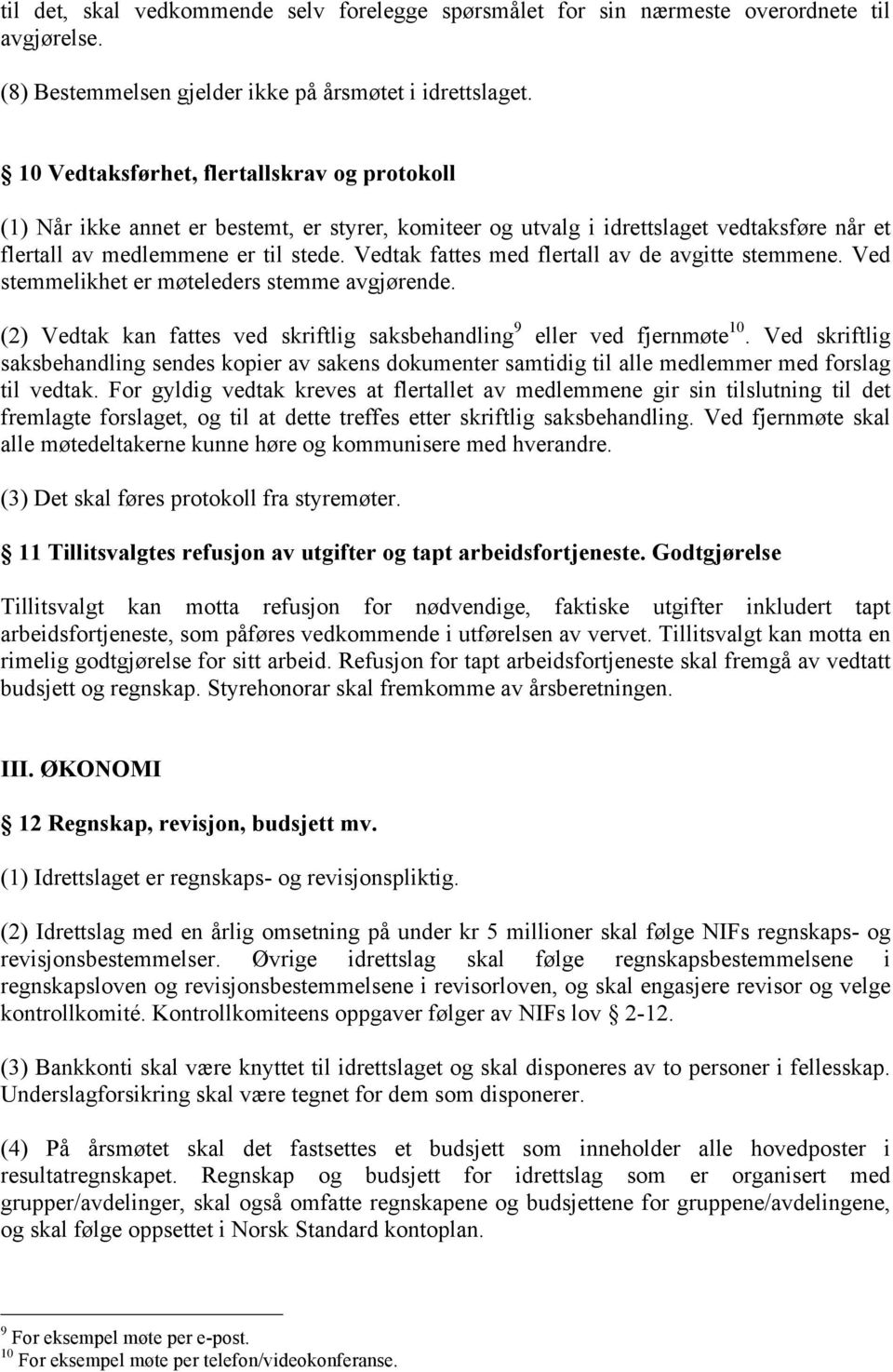 Vedtak fattes med flertall av de avgitte stemmene. Ved stemmelikhet er møteleders stemme avgjørende. (2) Vedtak kan fattes ved skriftlig saksbehandling 9 eller ved fjernmøte 10.