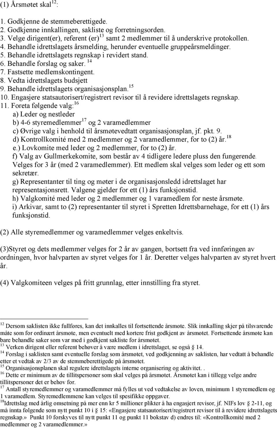 Behandle idrettslagets regnskap i revidert stand. 6. Behandle forslag og saker. 14 7. Fastsette medlemskontingent. 8. Vedta idrettslagets budsjett 9. Behandle idrettslagets organisasjonsplan. 15 10.