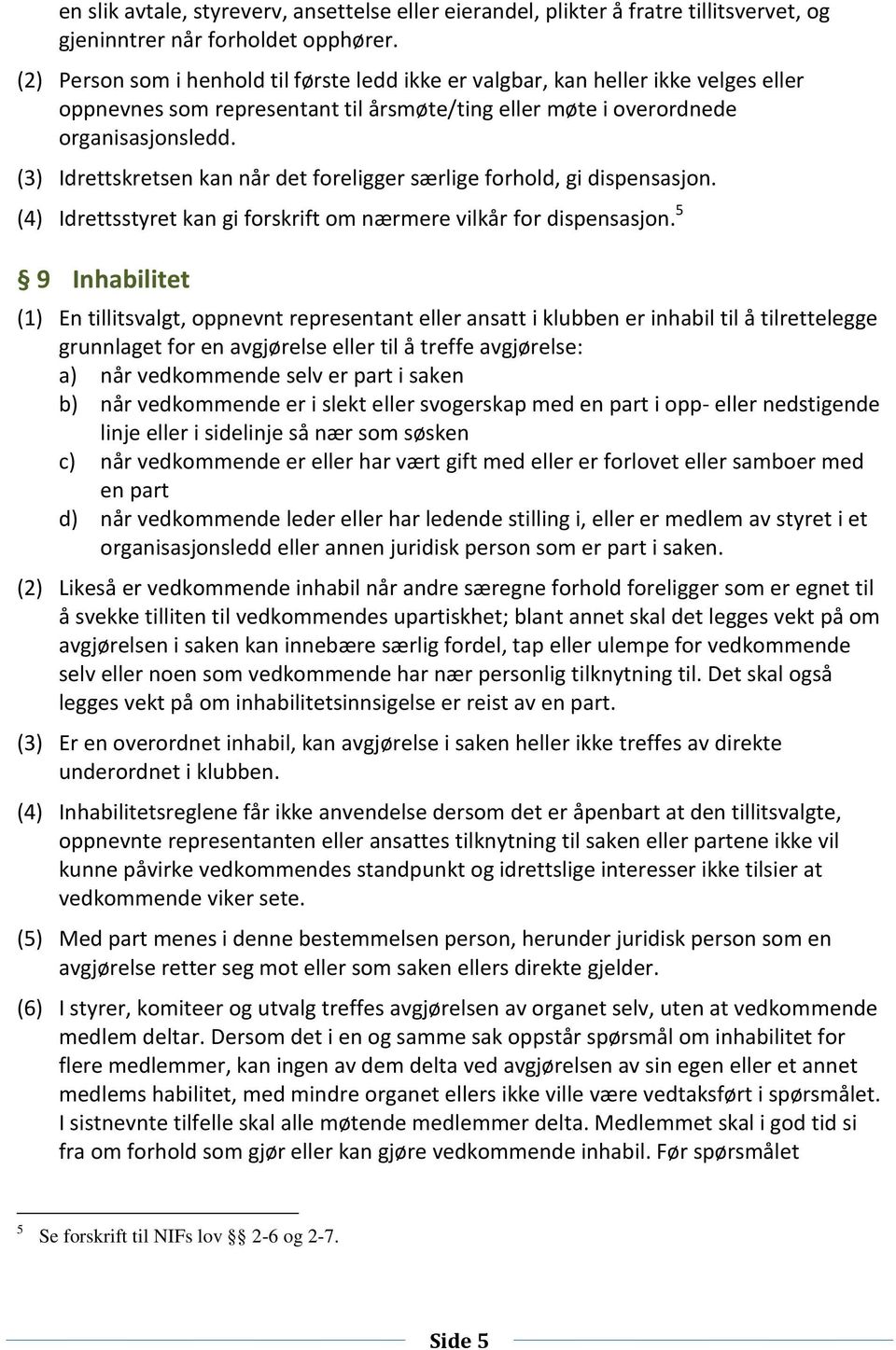 (3) Idrettskretsen kan når det foreligger særlige forhold, gi dispensasjon. (4) Idrettsstyret kan gi forskrift om nærmere vilkår for dispensasjon.