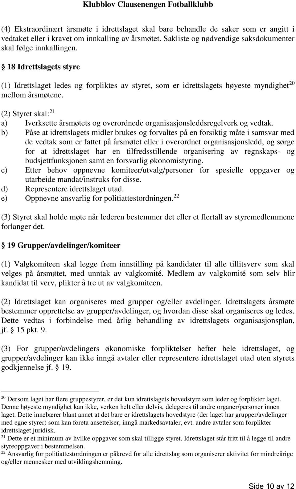 (2) Styret skal: 21 a) Iverksette årsmøtets og overordnede organisasjonsleddsregelverk og vedtak.