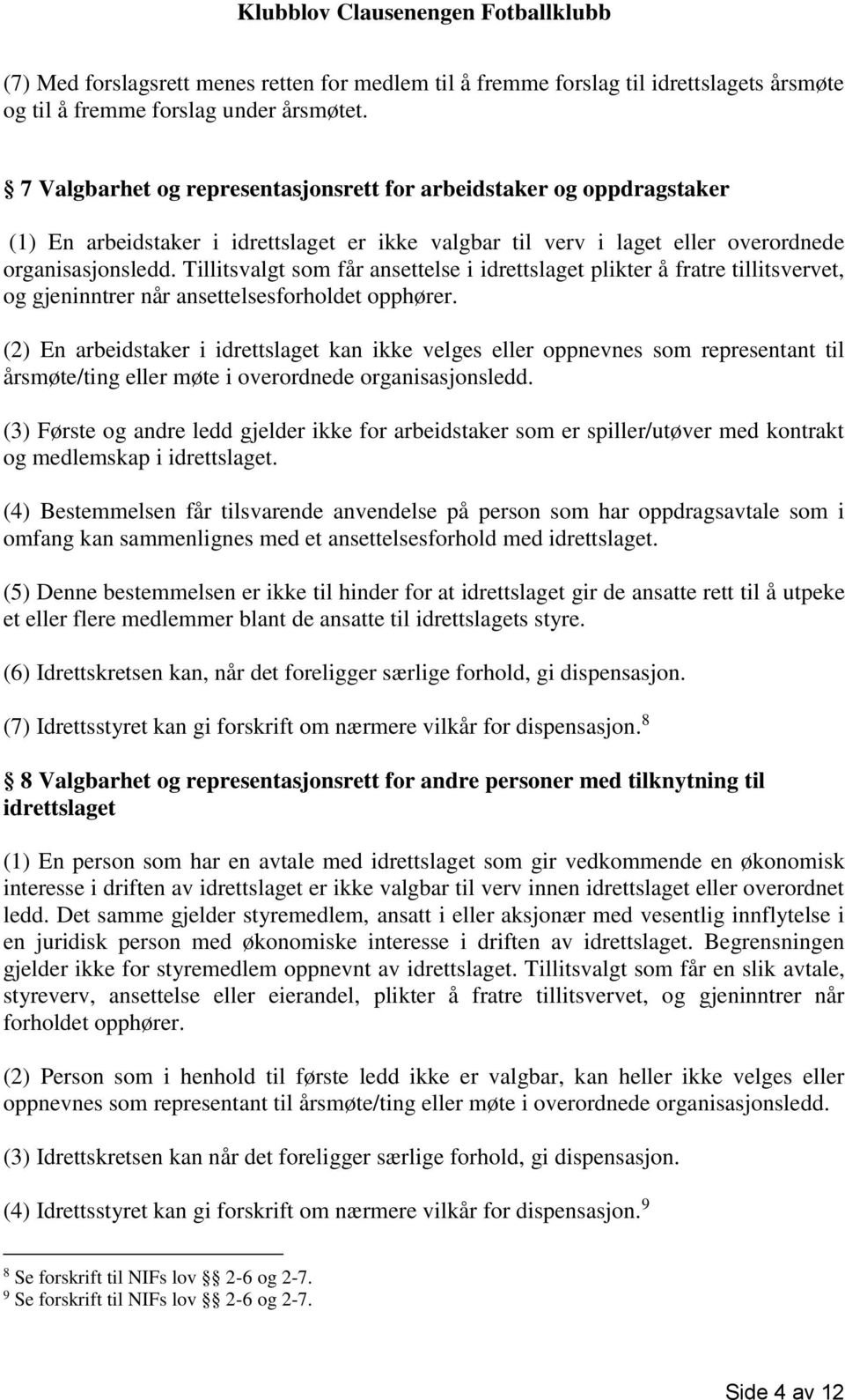 Tillitsvalgt som får ansettelse i idrettslaget plikter å fratre tillitsvervet, og gjeninntrer når ansettelsesforholdet opphører.